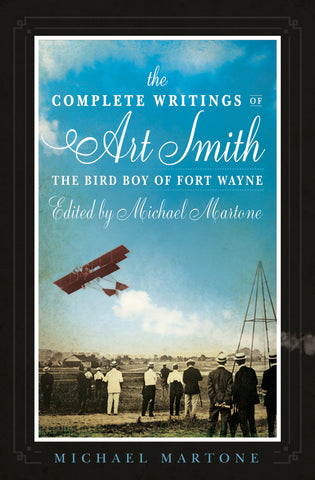 The Complete Writings of Art Smith, the Bird Boy of Fort Wayne, Edited by Michael Martone - BOA Editions, Ltd.